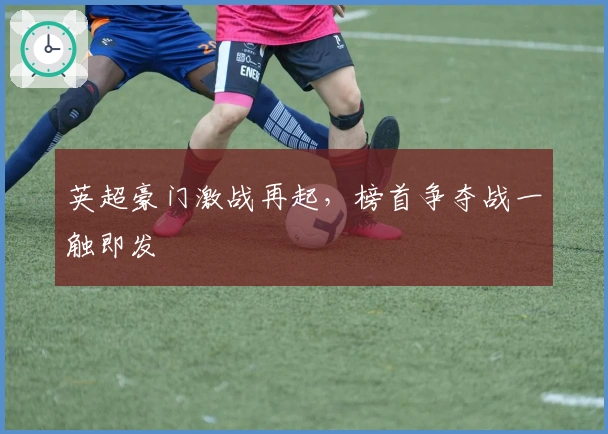 英超豪门激战再起，榜首争夺战一触即发