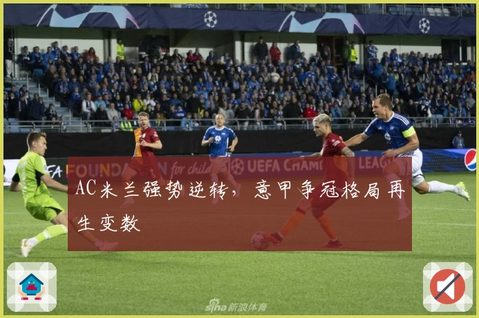 AC米兰强势逆转，意甲争冠格局再生变数