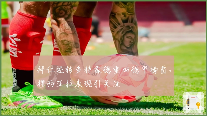 拜仁逆转多特蒙德重回德甲榜首，穆西亚拉表现引关注